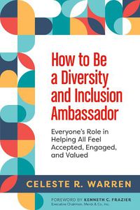 Cover image for How to Be a Diversity and Inclusion Ambassador: Everyone's Role in Helping All Feel Accepted, Engaged, and Valued
