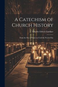 Cover image for A Catechism of Church History