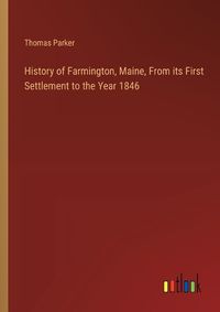 Cover image for History of Farmington, Maine, From its First Settlement to the Year 1846