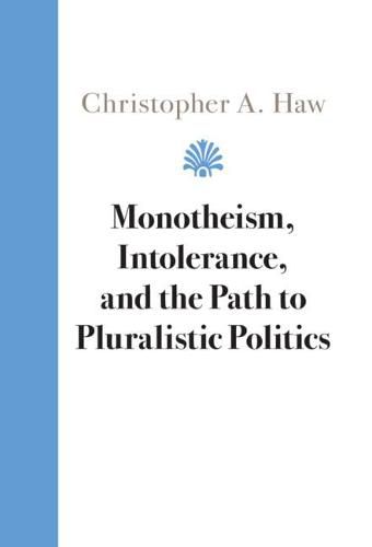 Cover image for Monotheism, Intolerance, and the Path to Pluralistic Politics