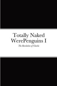 Cover image for Totally Naked WerePenguins I