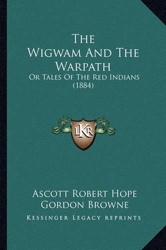 Cover image for The Wigwam and the Warpath: Or Tales of the Red Indians (1884)