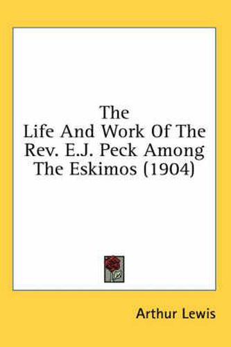 The Life and Work of the REV. E.J. Peck Among the Eskimos (1904)