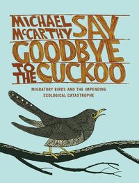 Cover image for Say Goodbye to the Cuckoo: Migratory Birds and the Impending Ecological Catastrophe