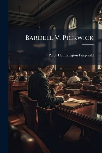 Cover image for Bardell V. Pickwick: The Trial for Breach of Promise of Marriage Held at the Guildhall Sittings, On April 1, 1828, Before Mr. Justice Stareleigh and a Special Jury of the City of London