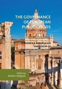 Cover image for The Governance of European Public Goods: Towards a Republican Paradigm of European Integration