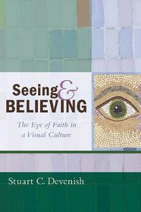 Cover image for Seeing and Believing: The Eye of Faith in a Visual Culture