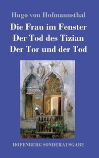 Cover image for Die Frau im Fenster / Der Tod des Tizian / Der Tor und der Tod: Drei Dramen