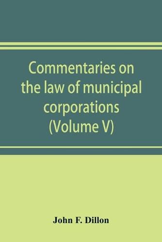 Cover image for Commentaries on the law of municipal corporations (Volume V)