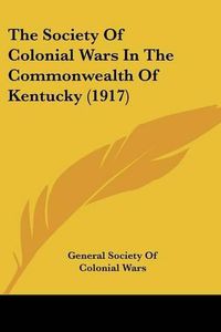 Cover image for The Society of Colonial Wars in the Commonwealth of Kentucky (1917)