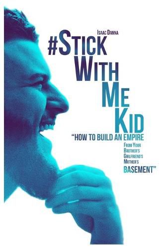 #StickWithMeKid: How To Build An Empire From your Brother's Girlfriend's Mother's Basement