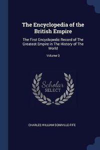 Cover image for The Encyclopedia of the British Empire: The First Encyclopedic Record of the Greatest Empire in the History of the World; Volume 3