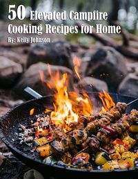 Cover image for 50 Elevated Campfire Cooking Recipes for Home