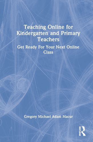 Cover image for Teaching Online for Kindergarten and Primary Teachers: Getting Ready for Your Next Online Class