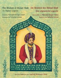 Cover image for The Wisdom of Ahmad Shah -- Die Weisheit des Ahmad Shah: Bilingual English-German Edition / Zweisprachige Ausgabe Englisch-Deutsch