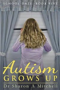 Cover image for Autism Grows Up: Book 5 of the School Daze Series