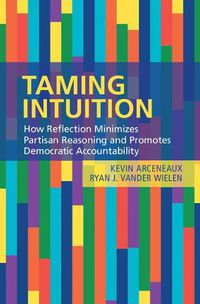 Cover image for Taming Intuition: How Reflection Minimizes Partisan Reasoning and Promotes Democratic Accountability