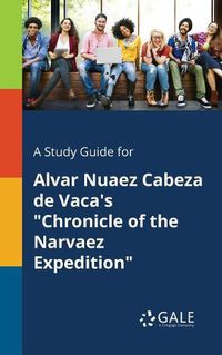 Cover image for A Study Guide for Alvar Nuaez Cabeza De Vaca's Chronicle of the Narvaez Expedition