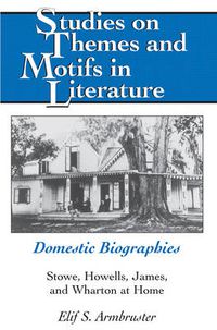 Cover image for Domestic Biographies: Stowe, Howells, James, and Wharton at Home