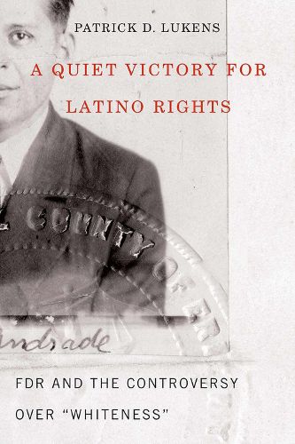 Cover image for A Quiet Victory for Latino Rights: FDR And The Controversy Over   Whiteness