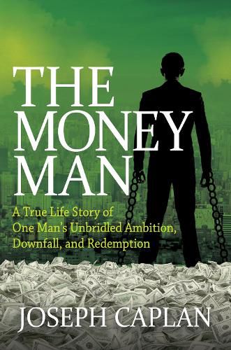 Cover image for The Money Man: A True Life Story of One Man's Unbridled Ambition, Downfall, and Redemption