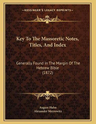 Key to the Massoretic Notes, Titles, and Index: Generally Found in the Margin of the Hebrew Bible (1872)