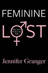 Cover image for Feminine Lost: Why Most Women are Male