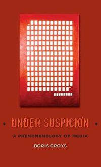 Cover image for Under Suspicion: A Phenomenology of Media