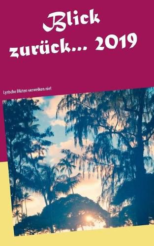 Cover image for Blick zuruck 2019...: Lyrische Bluten verwelken nie!