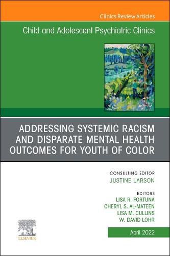 Cover image for Addressing Systemic Racism and Disparate Mental Health Outcomes for Youth of Color, An Issue of Child And Adolescent Psychiatric Clinics of North America: Volume 31-2