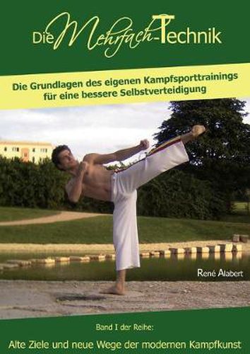 Cover image for Die Mehrfach-Technik: Die Grundlagen des eigenen Kampfsporttrainings fur eine bessere Selbstverteidigung; Band 1 der Reihe: Alte Ziele und Neue Wege der modernen Kampfkunst