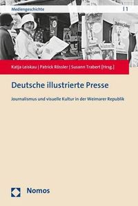 Cover image for Deutsche Illustrierte Presse: Journalismus Und Visuelle Kultur in Der Weimarer Republik