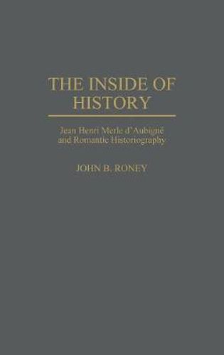 The Inside of History: Jean Henri Merle d'Aubigne and Romantic Historiography