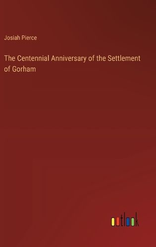 Cover image for The Centennial Anniversary of the Settlement of Gorham