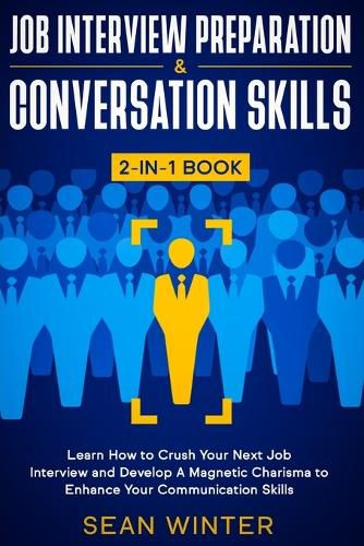 Cover image for Job Interview Preparation and Conversation Skills 2-in-1 Book: Learn How to Crush Your Next Job Interview and Develop A Magnetic Charisma to Enhance Your Communication Skills