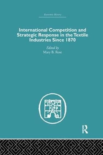 International Competition and Strategic Response in the Textile Industries Since 1870