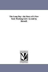 Cover image for The Long Day: the Story of A New York Working Girl / As told by Herself.