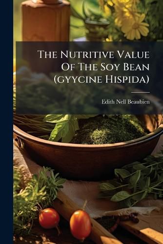 Cover image for The Nutritive Value Of The Soy Bean (gyycine Hispida)