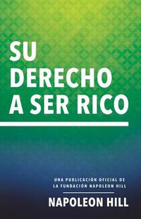 Cover image for Su Derecho a Ser Rico (Your Right to Be Rich): Una Publicacion Oficial de la Fundacion Napoleon Hill