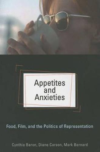 Cover image for Appetites and Anxieties: Food, Film, and the Politics of Representation