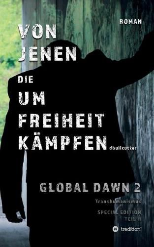 Cover image for VON JENEN DIE UM FREIHEIT KAEMPFEN - GLOBAL DAWN 2 Transhumanismus (SPECIAL EDITION)