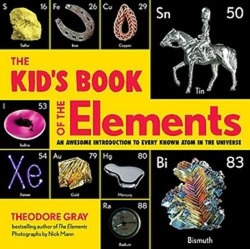 The Kid's Book of the Elements: An Awesome Introduction to Every Known Atom in the Universe