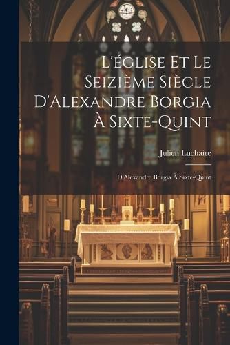 Cover image for L'eglise et le Seizieme Siecle D'Alexandre Borgia a Sixte-Quint