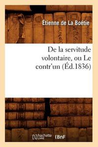 Cover image for de la Servitude Volontaire, Ou Le Contr'un (Ed.1836)