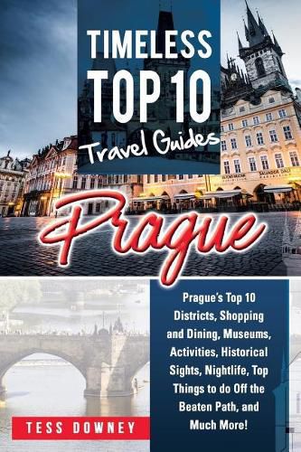 Cover image for Prague: Prague's Top 10 Districts, Shopping and Dining, Museums, Activities, Historical Sights, Nightlife, Top Things to do Off the Beaten Path, and Much More! Timeless Top 10 Travel Guides