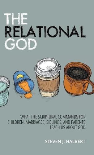 Cover image for The Relational God: What the Scriptural Commands for Children, Marriages, Siblings, and Parents Teach Us about God