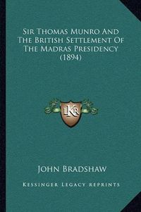 Cover image for Sir Thomas Munro and the British Settlement of the Madras Presidency (1894)