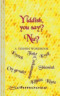 Cover image for Yiddish, you say? Nu?: A Yiddish Wordbook