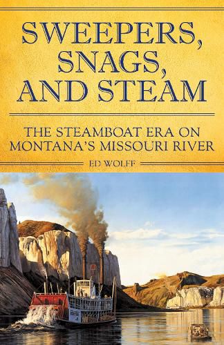 Cover image for Sweeper, Snags, and Steam: The Steamboat Era on the Upper Missouri River