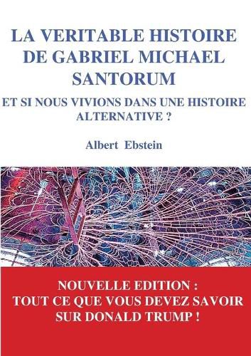 La veritable histoire de Gabriel Michael Santorum: Et si nous vivions dans une Histoire alternative ?